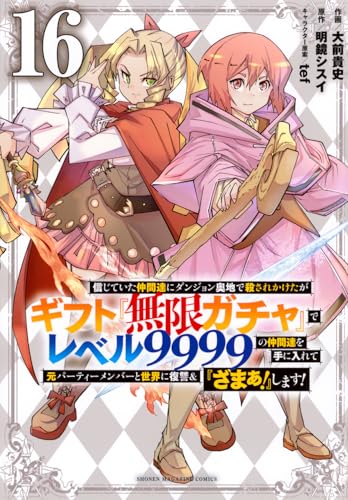 信じていた仲間達にダンジョン奥地で殺されかけたがギフト『無限ガチャ』でレベル9999の仲間達を手に入れて元パーティーメンバーと世界に復讐&『ざまぁ!』します!