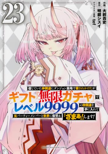 信じていた仲間達にダンジョン奥地で殺されかけたがギフト『無限ガチャ』でレベル9999の仲間達を手に入れて元パーティーメンバーと世界に復讐&『ざまぁ!』します! 23の表紙画像